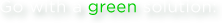 Go with a Green solution